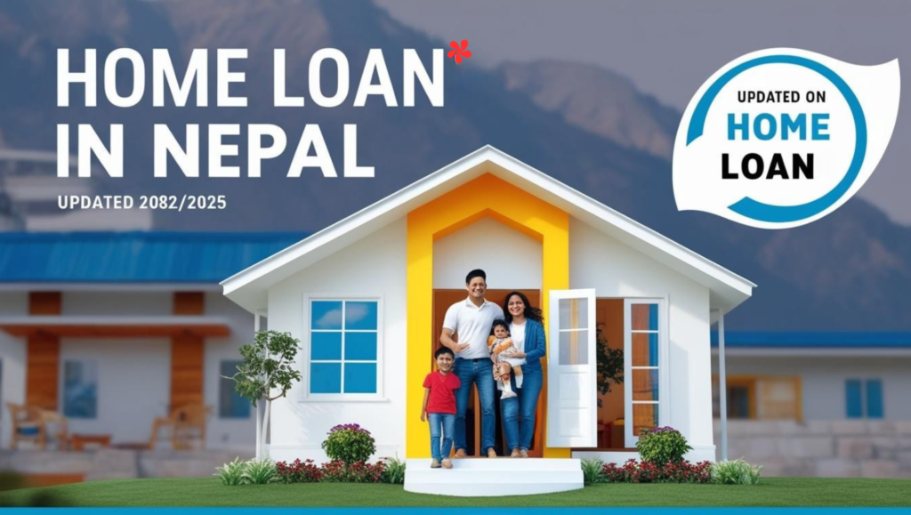 Home Loan in Nepal — घर किन्ने वा बनाउन चाहनुहुन्छ? जान्नैपर्ने सम्पूर्ण जानकारी 2082/2025(With Top 20 Banks)