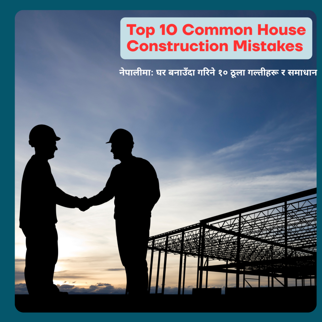 Top 10 Common House Construction Mistakes in Nepal & How to Avoid Them (2025 Guide) नेपालीमा: घर बनाउँदा गरिने १० ठूला गल्तीहरू र समाधान